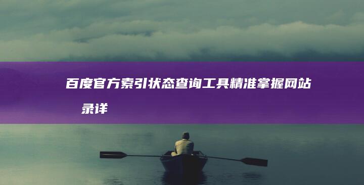 百度官方索引状态查询工具：精准掌握网站收录详情